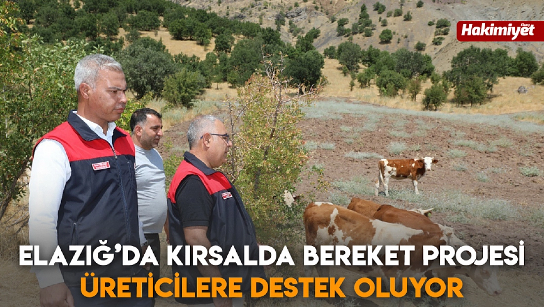 Elazığ’da kırsalda bereket projesi üreticilere destek oluyor
