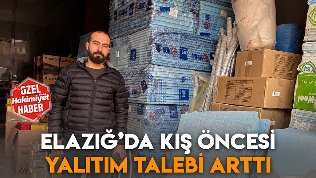 Elazığ’da kış öncesi yalıtım talebi arttı
