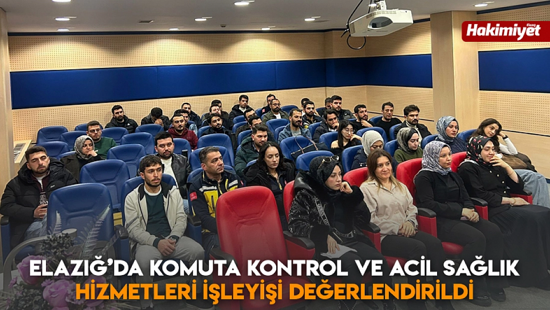 Elazığ’da komuta kontrol ve acil sağlık hizmetleri işleyişi değerlendirildi