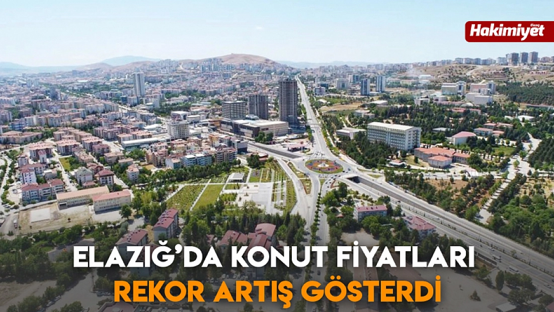 Elazığ’da Konut Fiyatları Rekor Artış Gösterdi