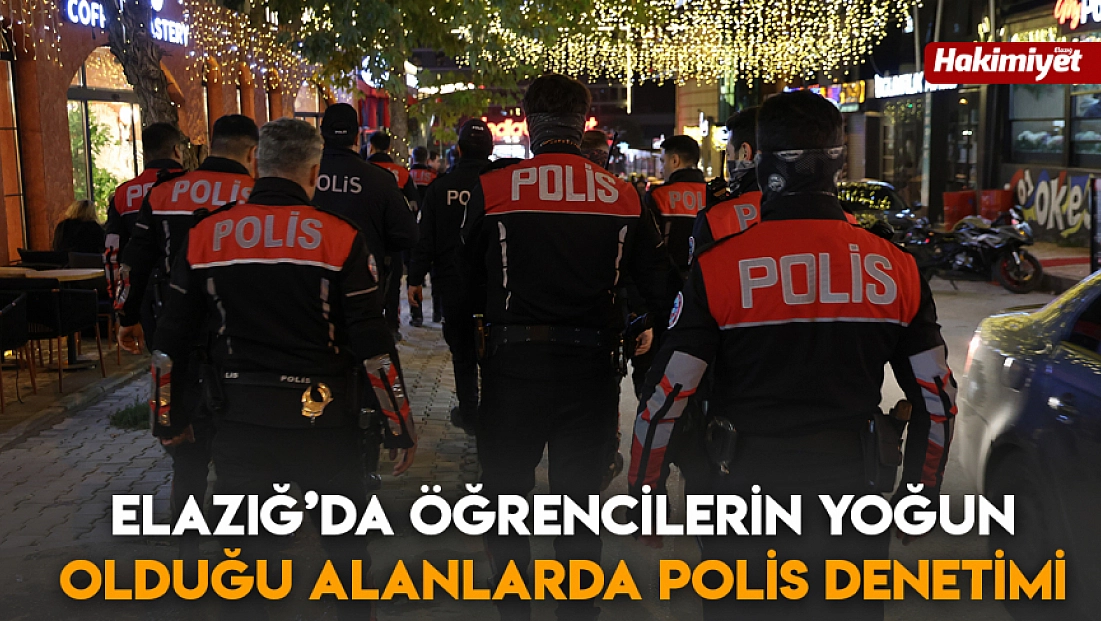 Elazığ’da öğrencilerin yoğun olduğu alanlarda polis denetimi