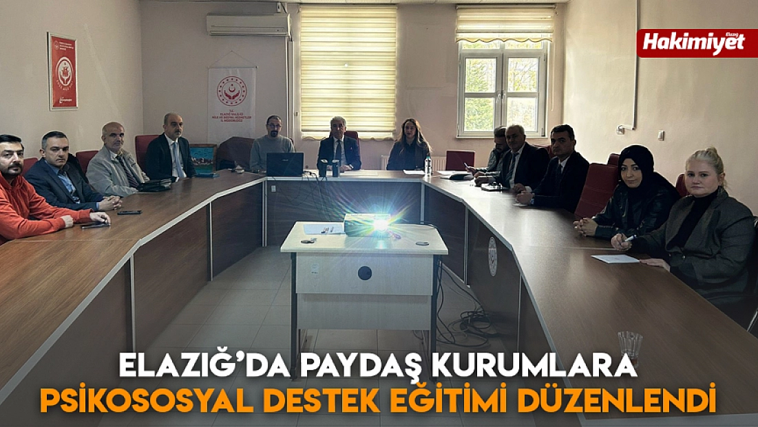Elazığ’da Paydaş Kurumlara Psikososyal Destek Eğitimi düzenlendi