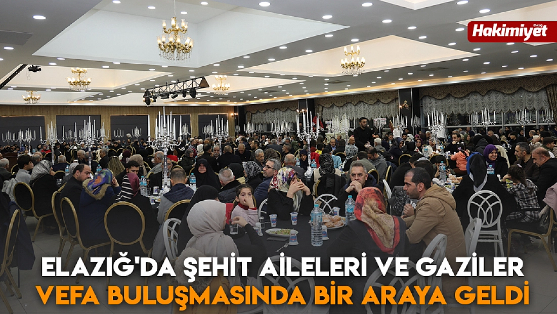 Elazığ'da şehit aileleri ve gaziler vefa buluşmasında bir araya geldi