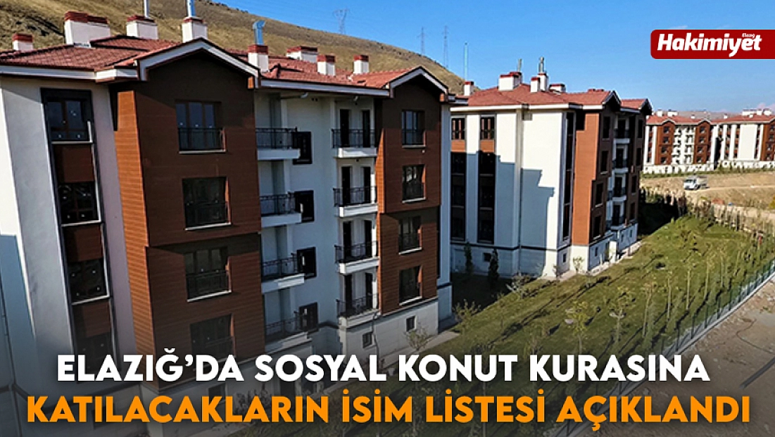 Elazığ’da sosyal konut kurasına katılacakların isim listesi açıklandı