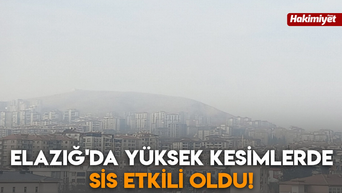 Elazığ'da yüksek kesimlerde sis etkili oldu!