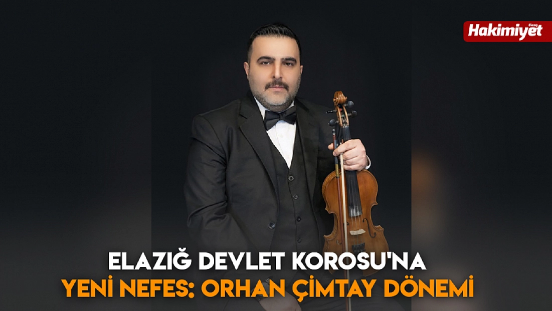 Elazığ Devlet Korosu'na yeni nefes: orhan çimtay dönemi