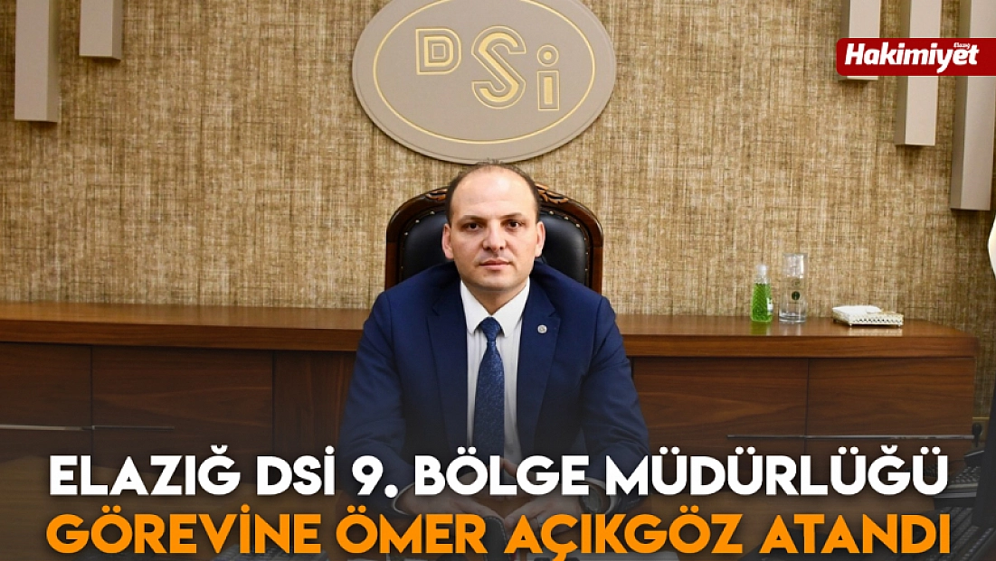 Elazığ DSİ 9. Bölge Müdürlüğü görevine Ömer Açıkgöz atandı