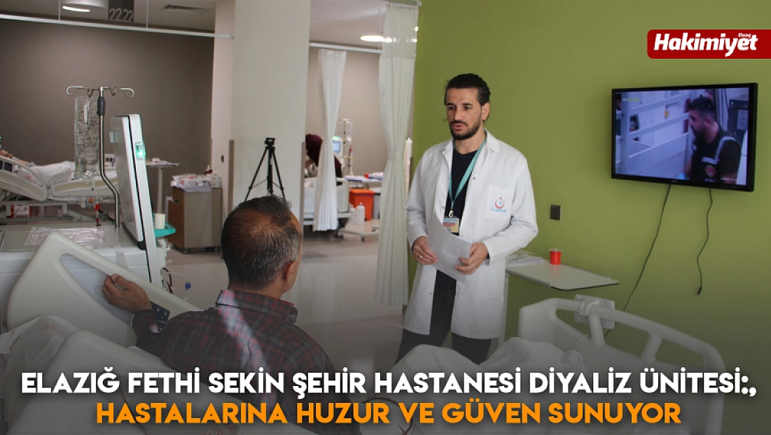 Elazığ Fethi Sekin Şehir Hastanesi diyaliz ünitesi: Hastalarına huzur ve güven sunuyor