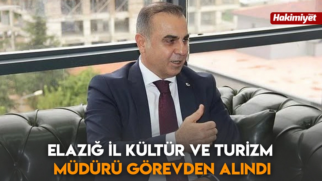 Elazığ İl Kültür ve Turizm Müdürü Görevden Alındı