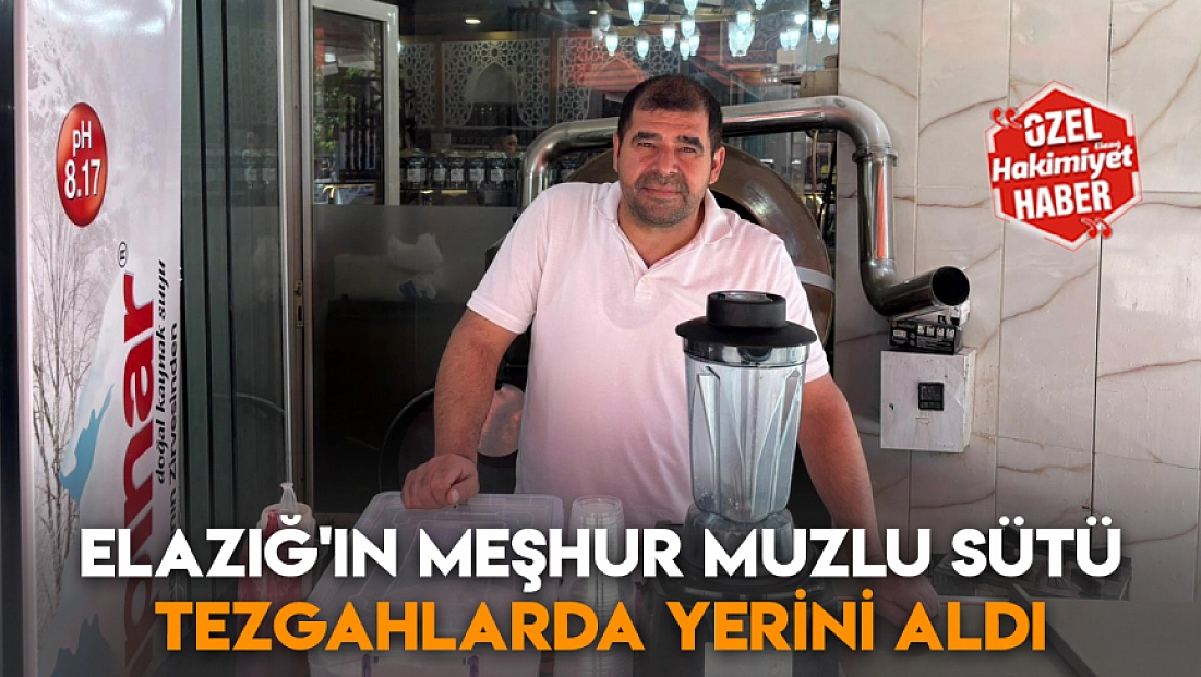 Elazığ'ın meşhur muzlu sütü tezgahlarda yerini aldı