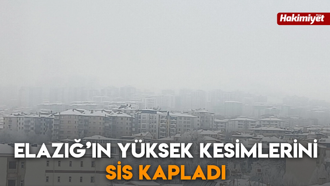 Elazığ’ın yüksek kesimlerini sis kapladı