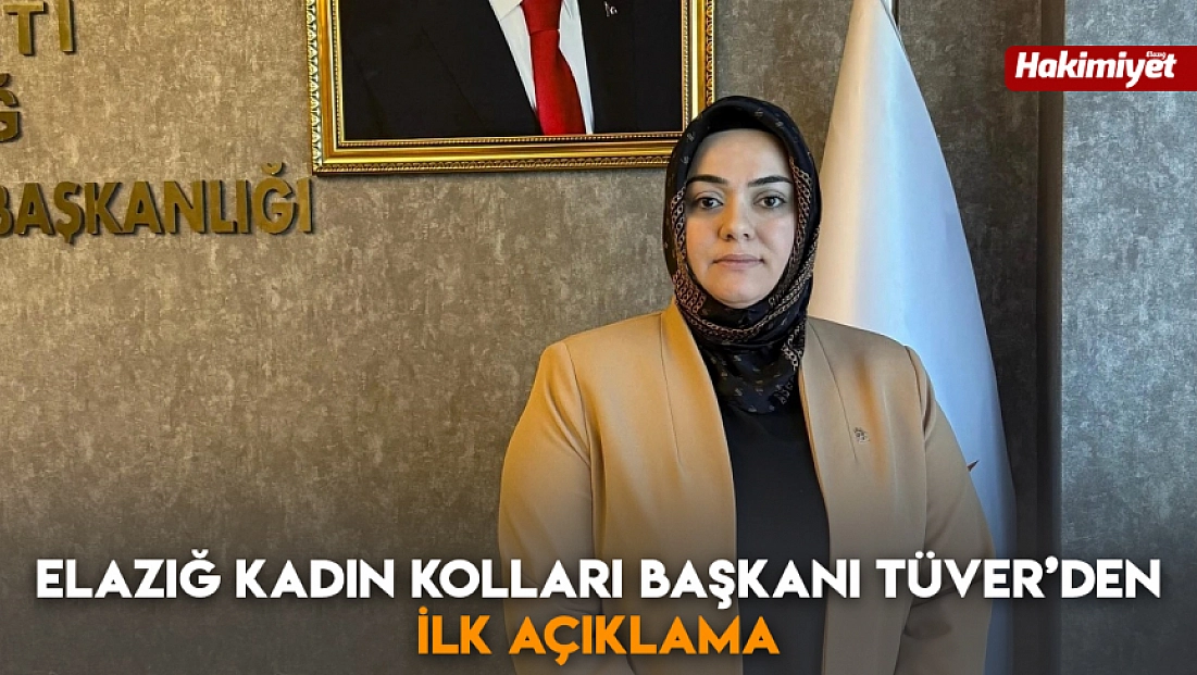 Elazığ Kadın Kolları Başkanı Tüver’den ilk açıklama