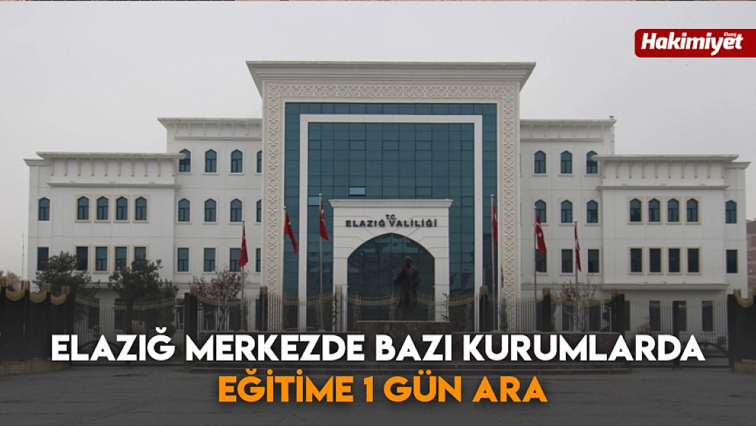 Elazığ merkezde bazı kurumlarda eğitime 1 gün ara