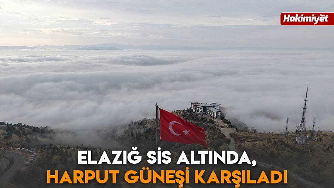 Elazığ sis altında, Harput güneşi karşıladı