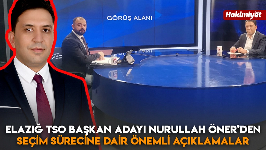 Elazığ TSO Başkan Adayı Nurullah Öner’den seçim sürecine dair önemli açıklamalar