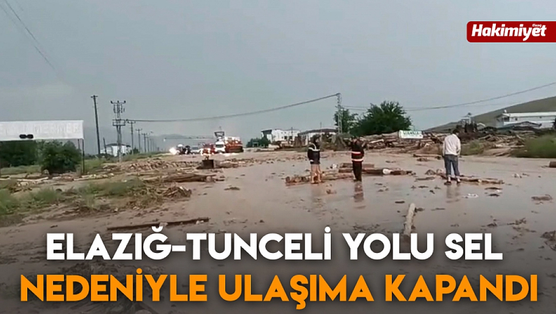 Elazığ-Tunceli yolu sel nedeniyle ulaşıma kapandı