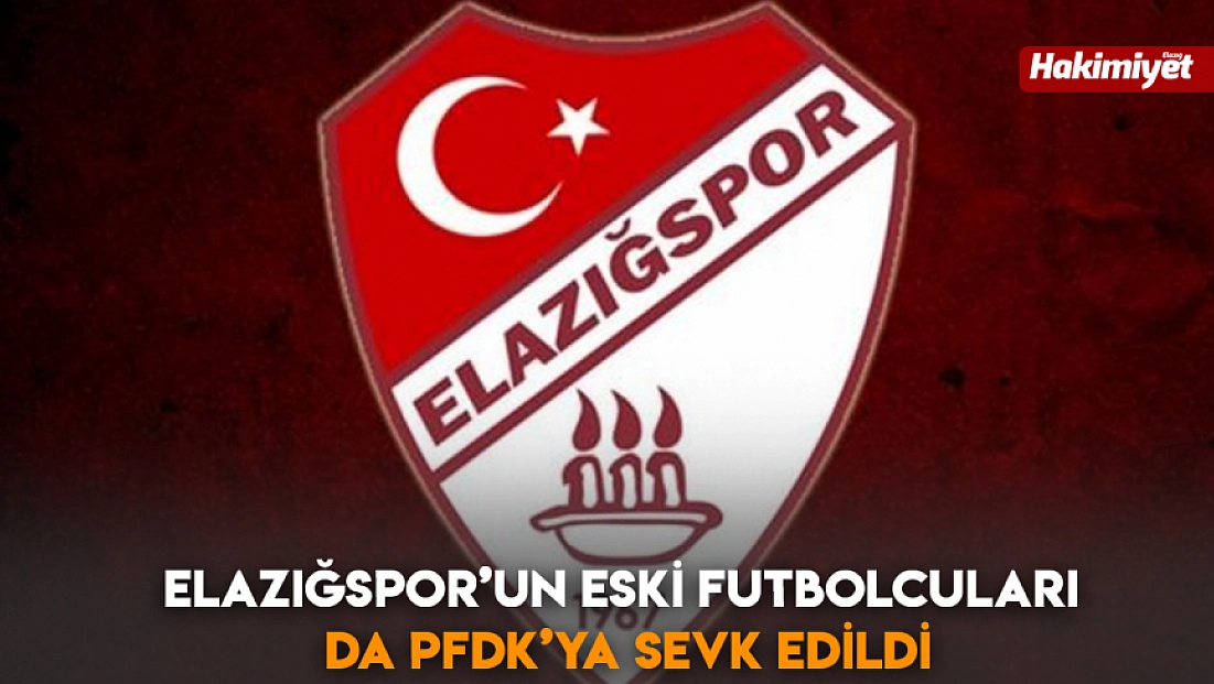 Elazığspor’un Eski Futbolcuları da PFDK’ya Sevk Edildi