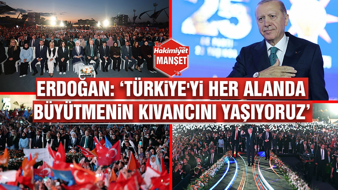 Erdoğan: ‘Türkiye'yi her alanda büyütmenin kıvancını yaşıyoruz’