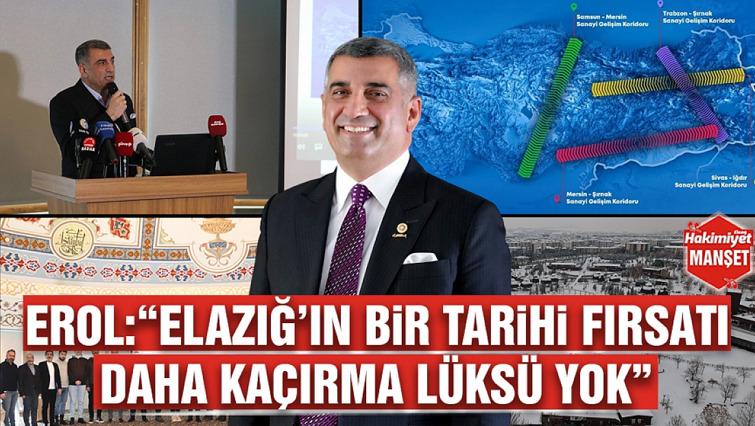 Erol:'Elazığ’ın bir tarihi fırsatı daha kaçırma lüksü yok'