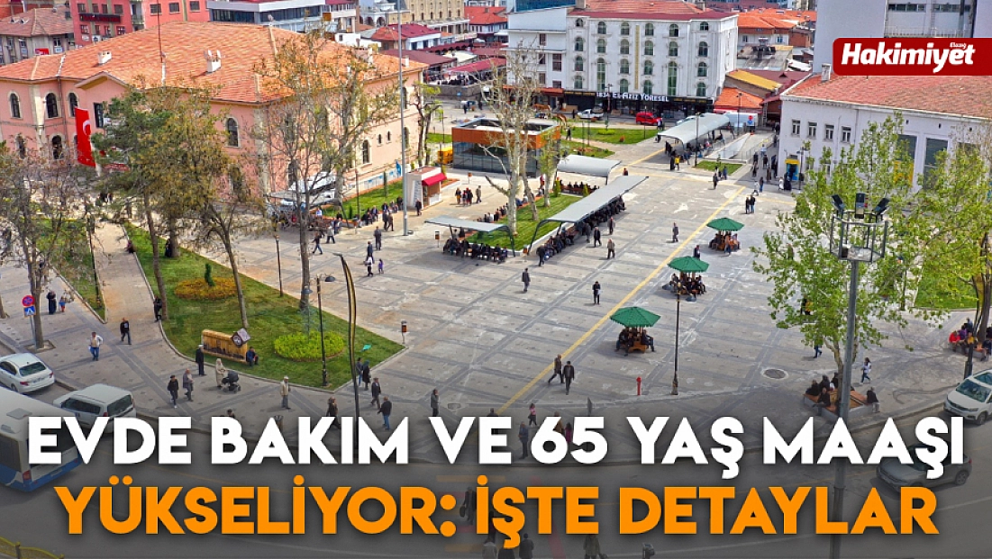 Evde bakım ve 65 yaş maaşı zamlanıyor: İşte detaylar