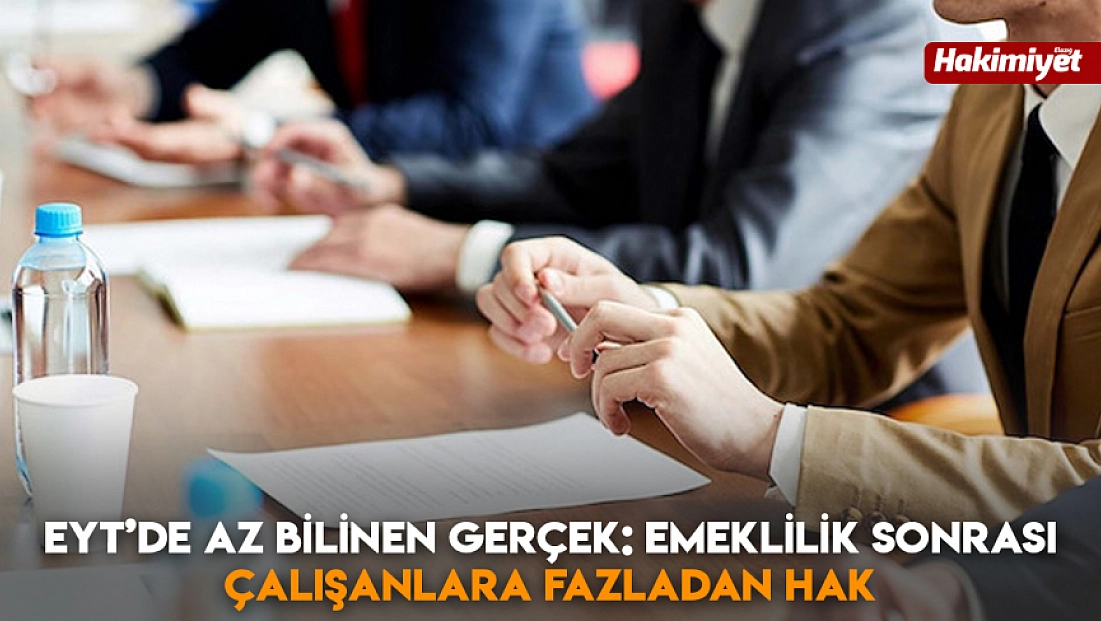 EYT’de az bilinen gerçek: Emeklilik sonrası çalışanlara fazladan hak