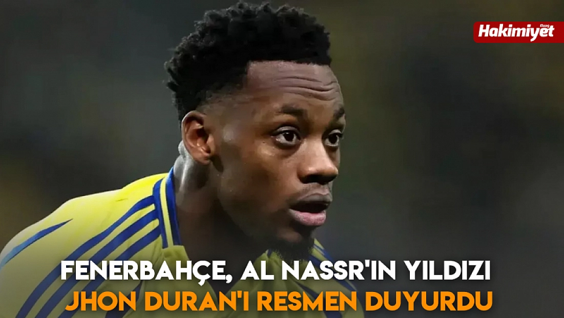 Fenerbahçe, Al Nassr'ın Yıldızı Jhon Duran'ı resmen duyurdu