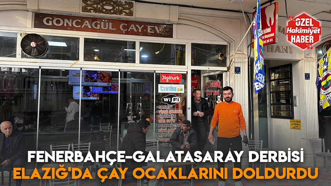 Fenerbahçe–Galatasaray derbisi Elazığ’da çay ocaklarını doldurdu