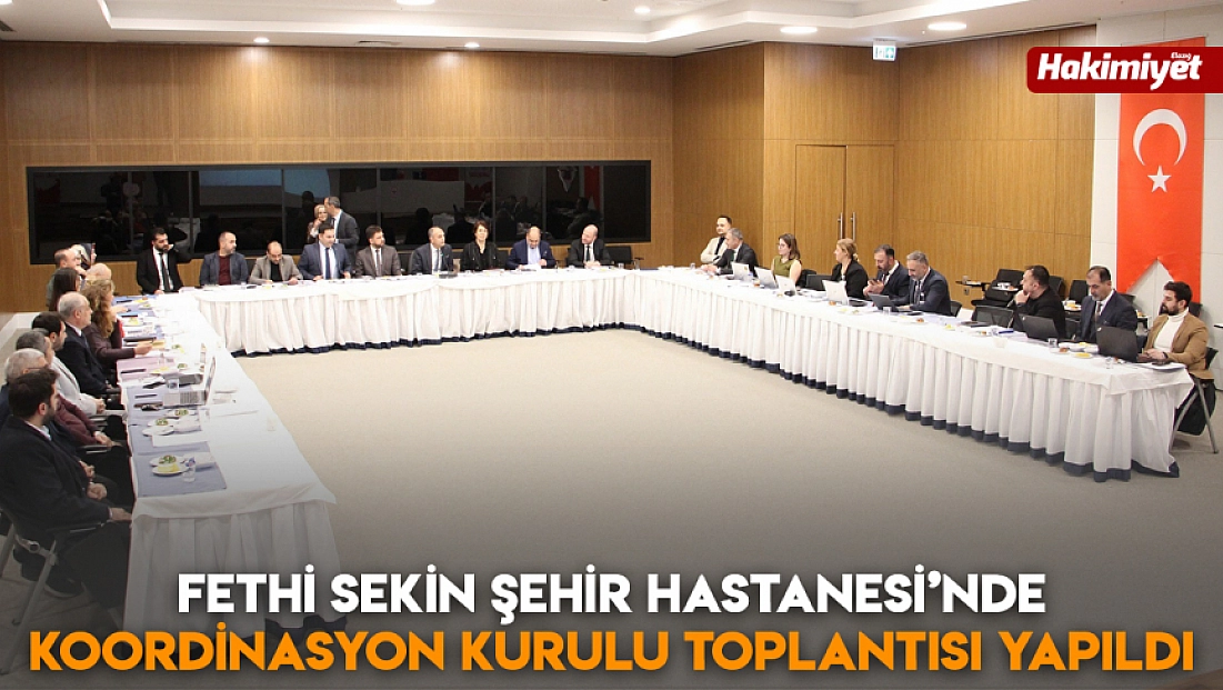 Fethi Sekin Şehir Hastanesi’nde Koordinasyon Kurulu toplantısı yapıldı