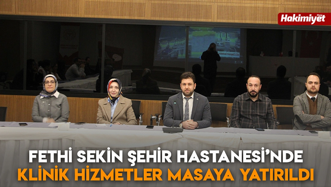 Fethi Sekin Şehir Hastanesi’nde klinik hizmetler masaya yatırıldı