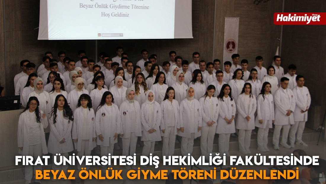 Fırat Üniversitesi Diş Hekimliği Fakültesinde Beyaz Önlük Giyme Töreni düzenlendi