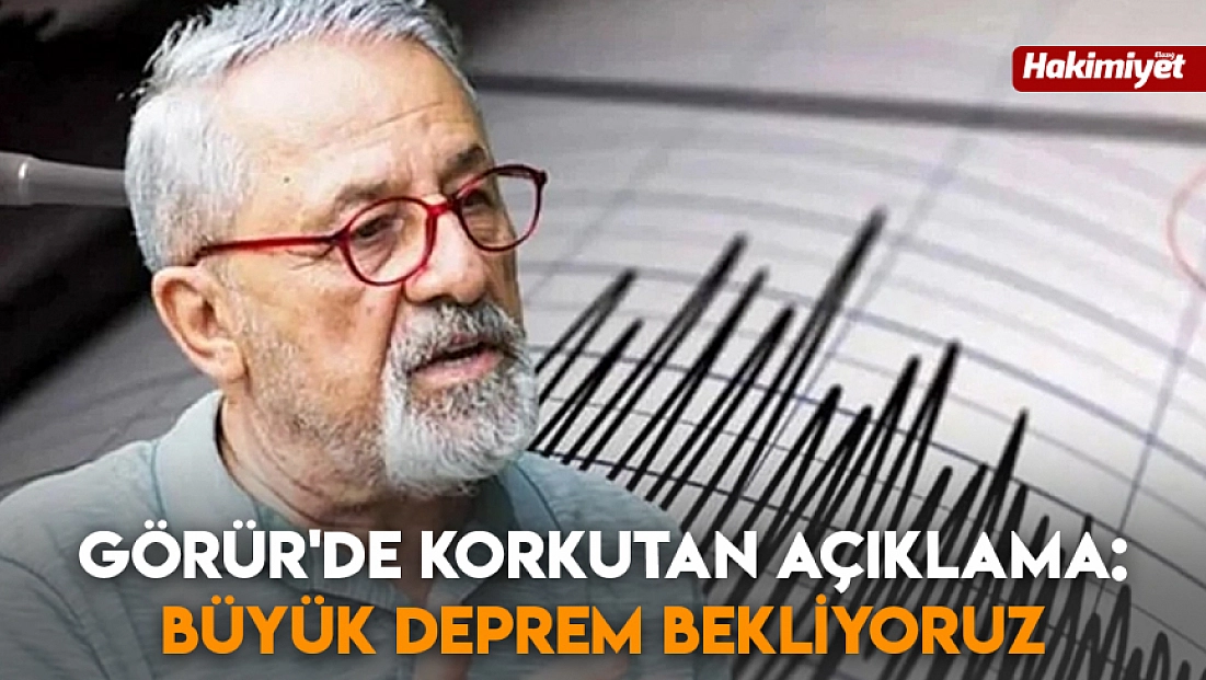 Görür'de korkutan açıklama: Büyük deprem bekliyoruz