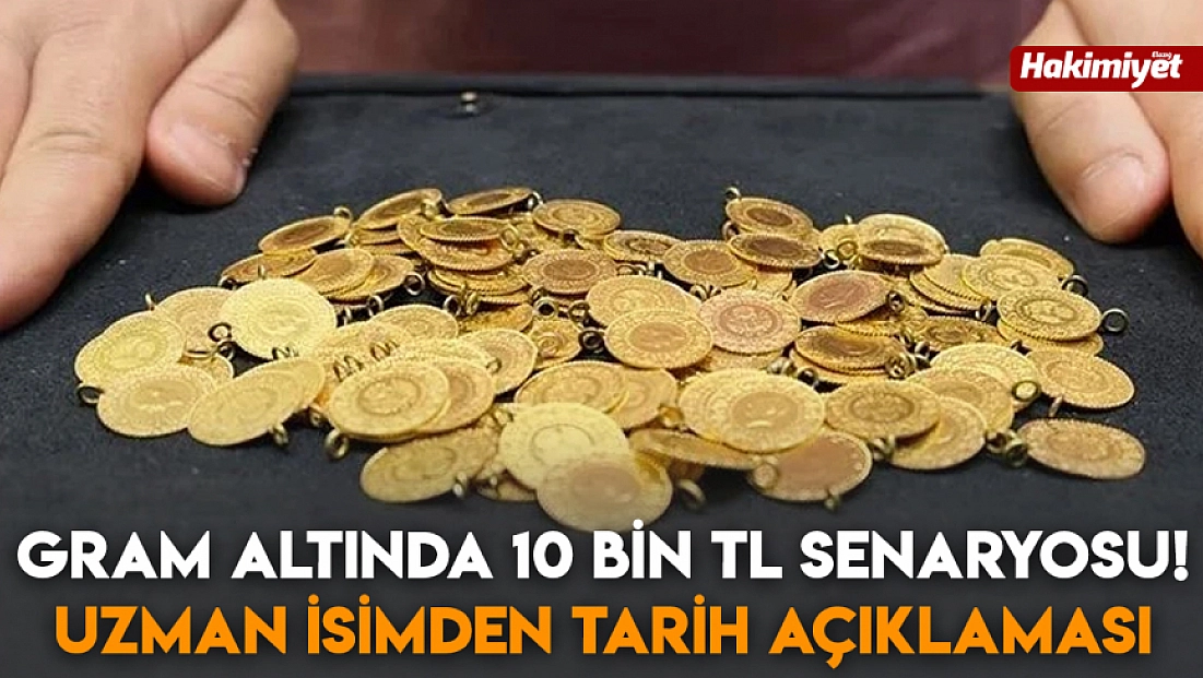 Gram altında 10 Bin TL senaryosu! Uzman isimden tarih açıklaması