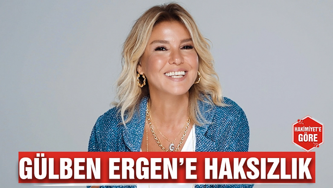Gülben Ergen’e haksızlık