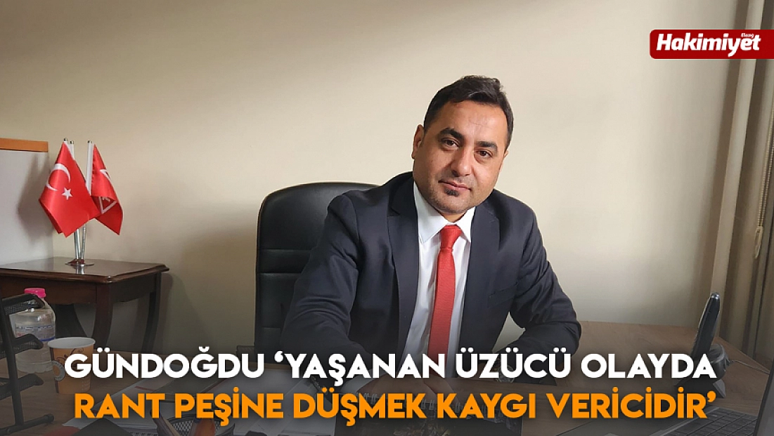Gündoğdu: ‘Yaşanan üzücü olayda rant peşine düşmek kaygı vericidir’