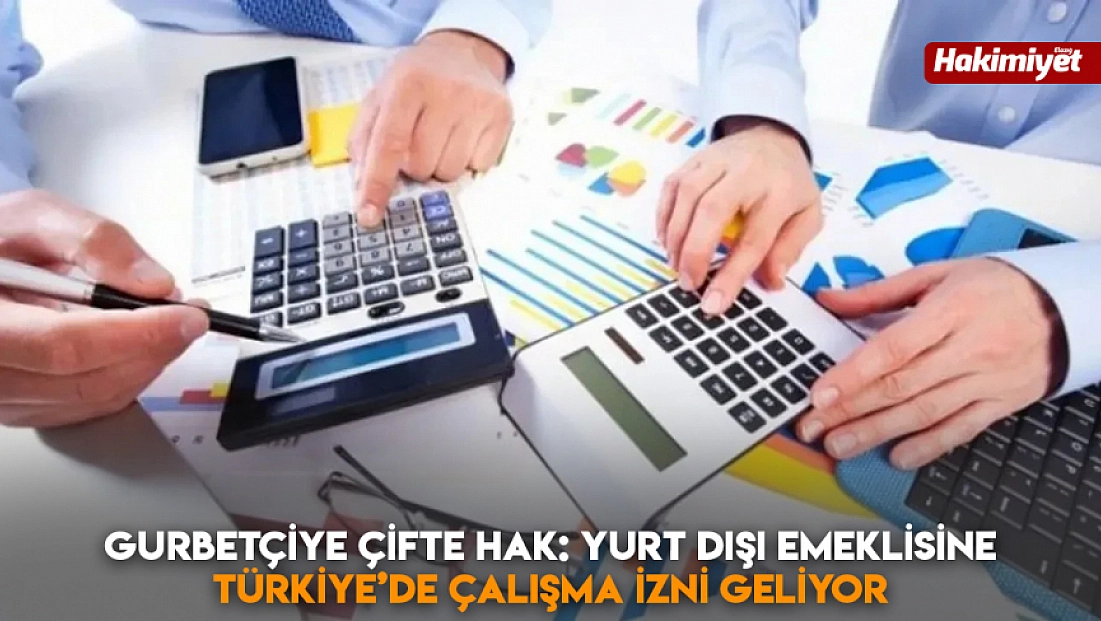 Gurbetçiye çifte hak: Yurt dışı emeklisine Türkiye’de çalışma izni geliyor