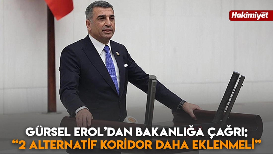 Gürsel Erol’dan Bakanlığa çağrı: '2 Alternatif koridor daha eklenmeli'