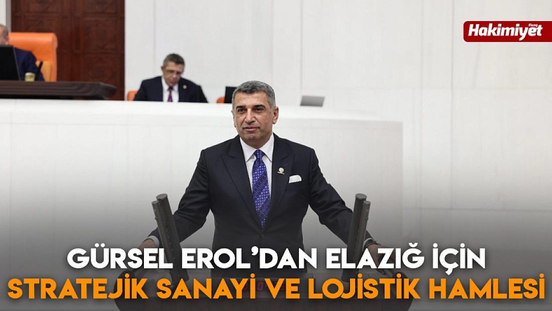 Gürsel Erol’dan Elazığ için Stratejik Sanayi ve Lojistik hamlesi