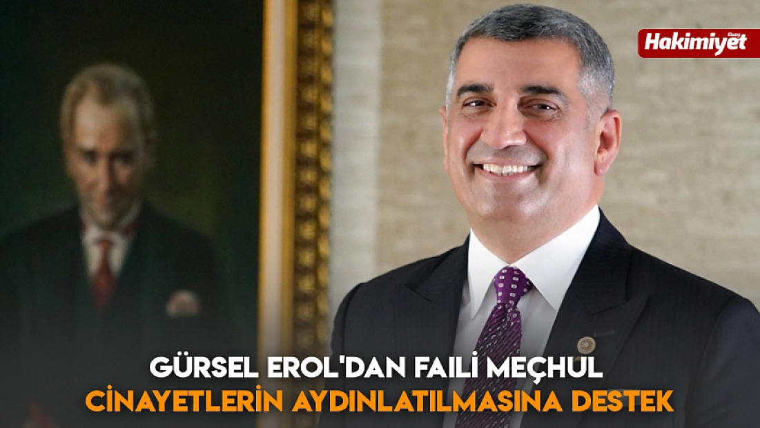 Gürsel Erol’dan faıli meçhul cinayetlerin aydınlatılmasına destek