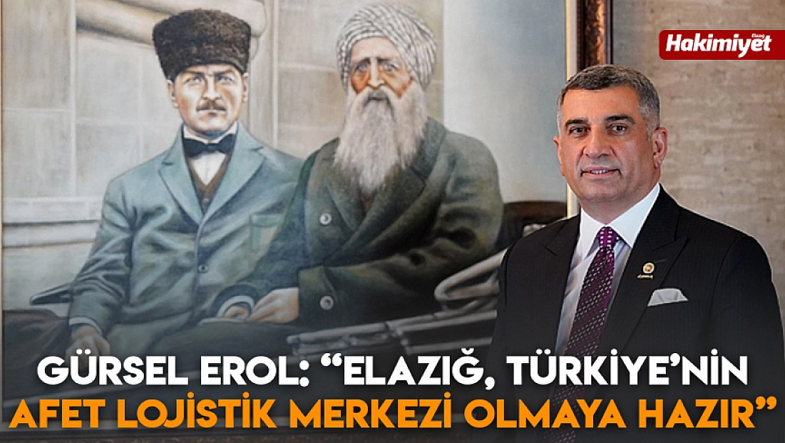 Gürsel Erol: 'Elazığ, Türkiye’nin afet lojistik merkezi olmaya hazır'