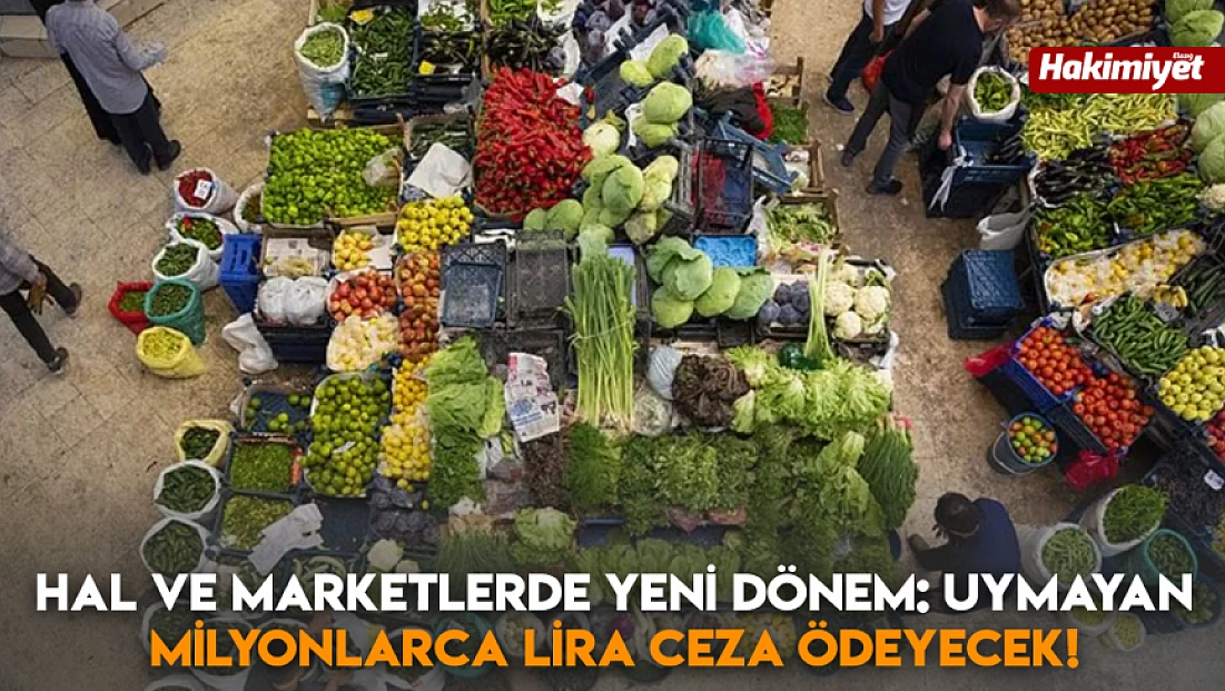 Hal ve marketlerde yeni dönem: Uymayan milyonlarca lira ceza ödeyecek!