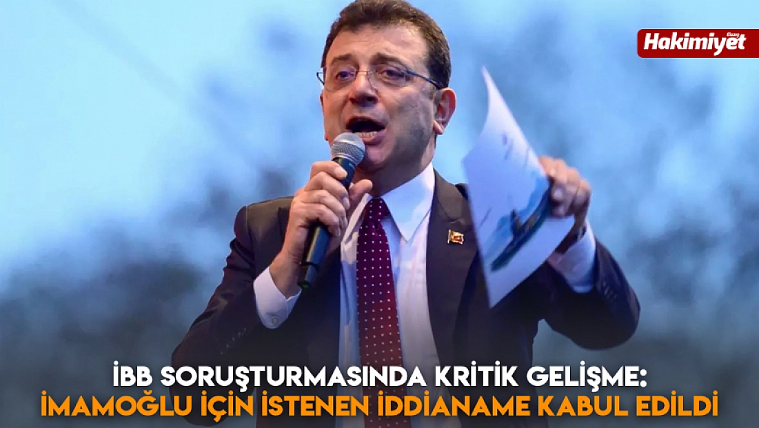 İBB soruşturmasında kritik gelişme: İmamoğlu için istenen iddianame kabul edildi