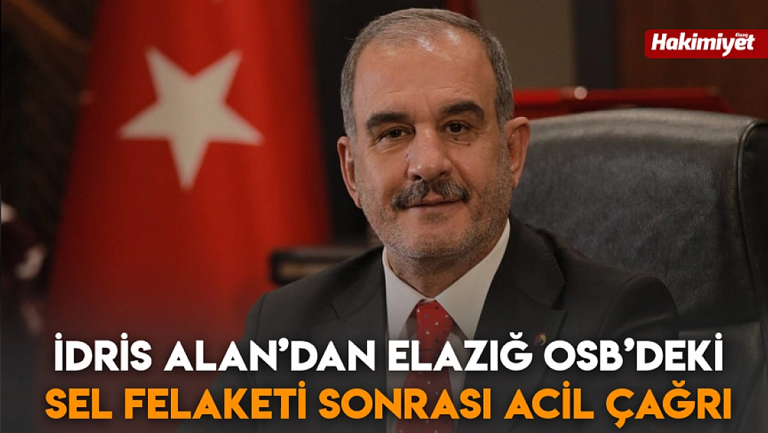İdris Alan’dan Elazığ OSB’deki sel felaketi sonrası acil çağrı