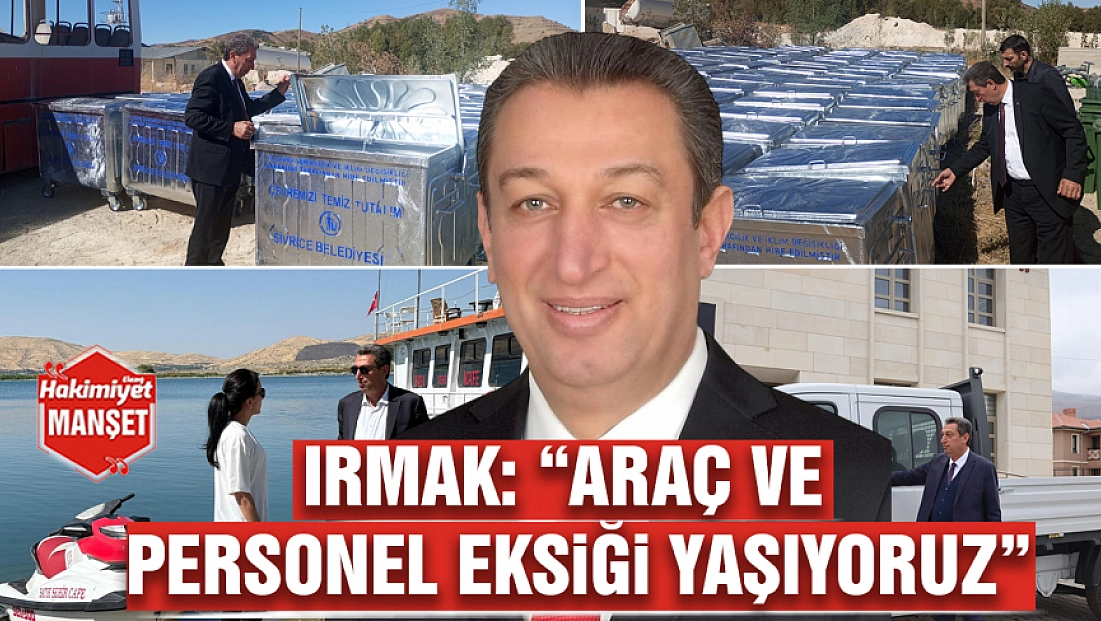 Irmak: ‘Araç ve personel eksiği yaşıyoruz’