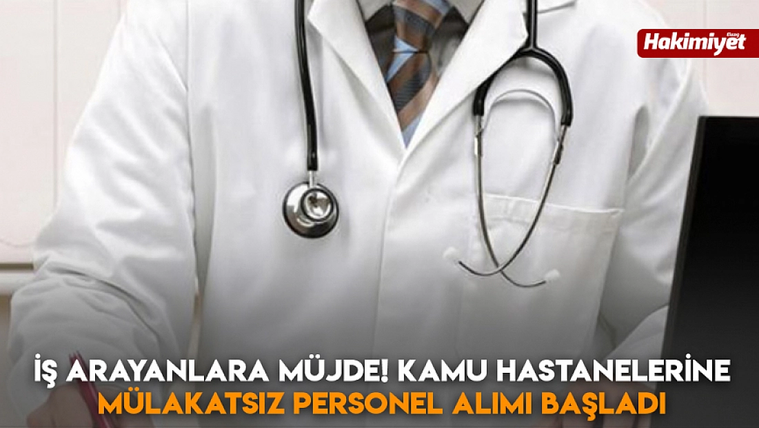 İş arayanlara müjde! Kamu hastanelerine mülakatsız personel alımı başladı
