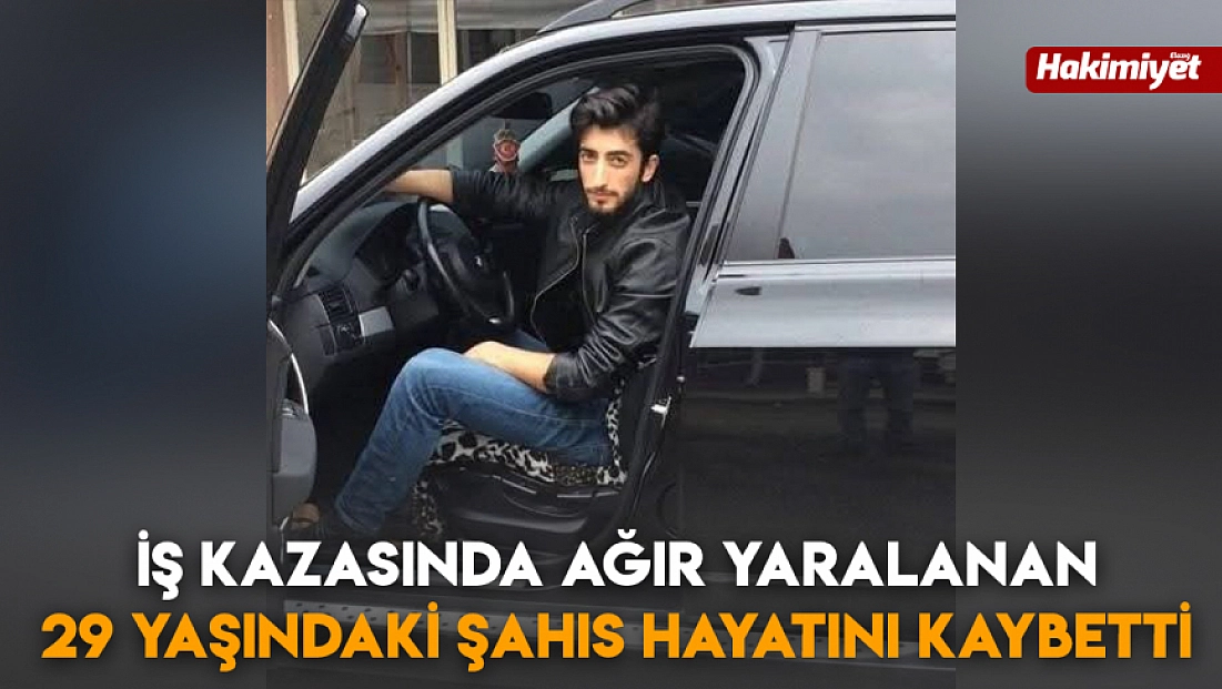 İş kazasında ağır yaralanan 29 yaşındaki şahıs hayatını kaybetti