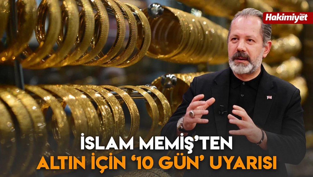 İslam Memiş’ten altın için ‘10 gün’ uyarısı