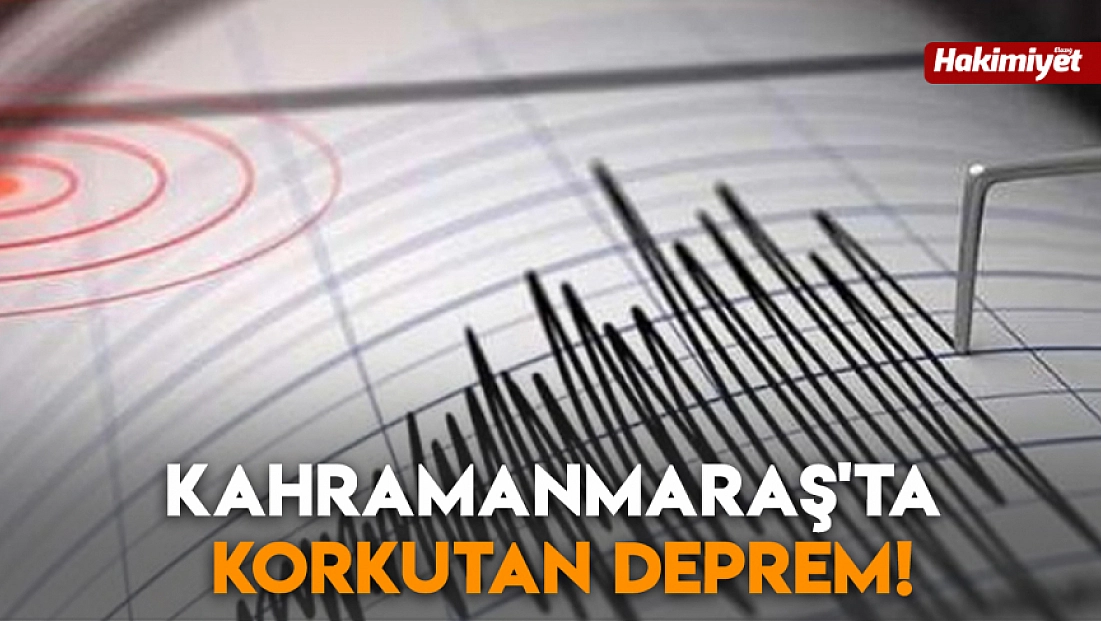 Kahramanmaraş'ta korkutan deprem!