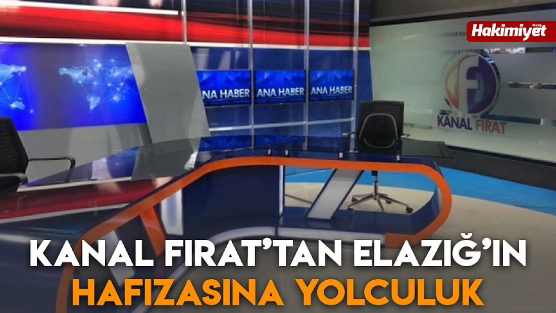 Kanal Fırat’tan Elazığ’ın hafızasına yolculuk