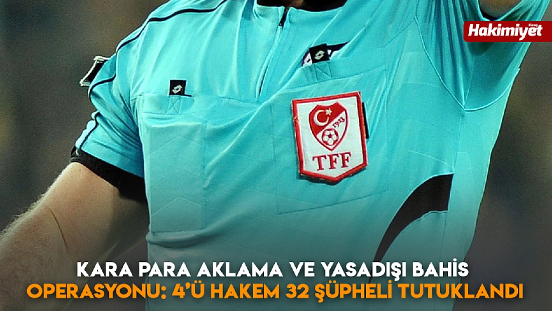 Kara para aklama ve yasadışı bahis operasyonu:4’ü hakem 32 şüpheli tutuklandı