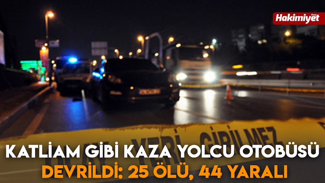 Katliam gibi kaza yolcu otobüsü devrildi: 25 ölü, 44 yaralı